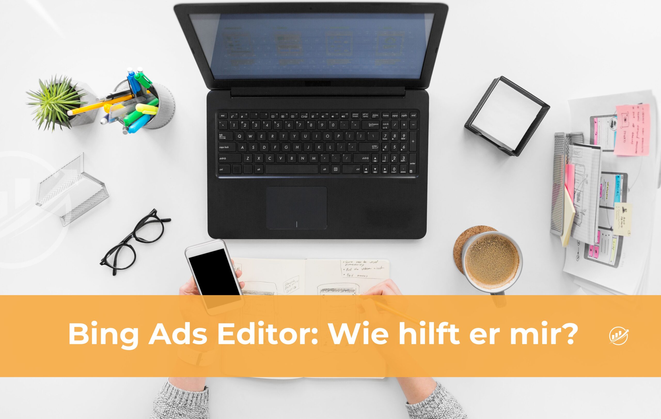 Bing Ads Editor: Wie hilft er mir?