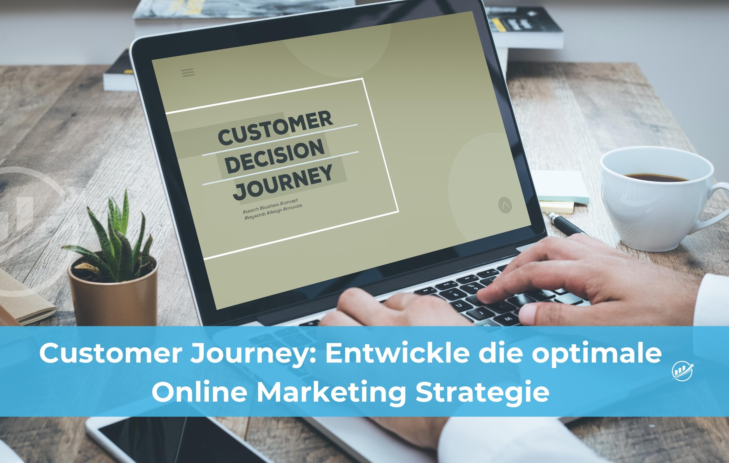 Customer Journey: Entwickle die optimale Online Marketing Strategie