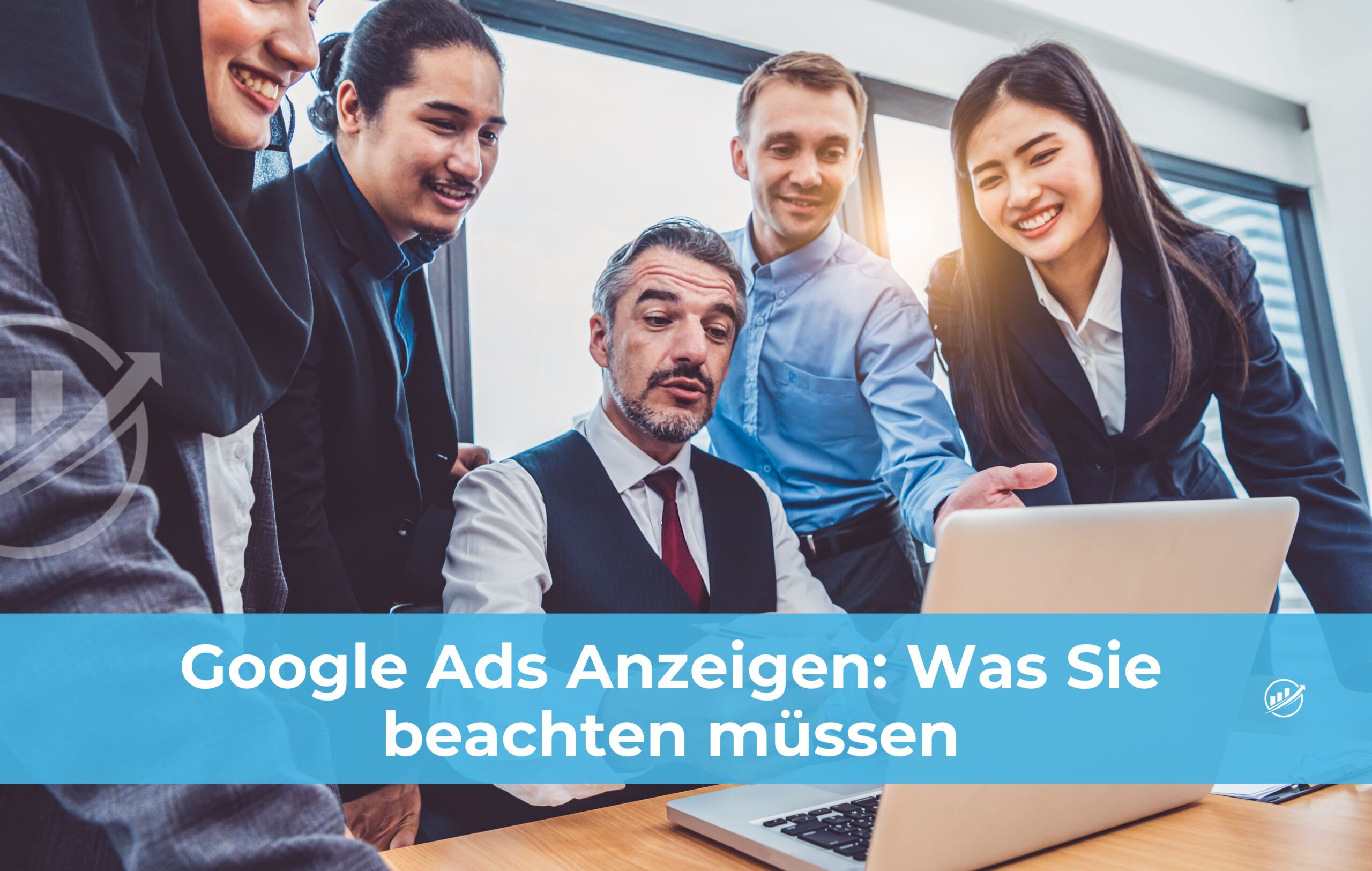 Google Ads Anzeigen: Was Sie beachten müssen