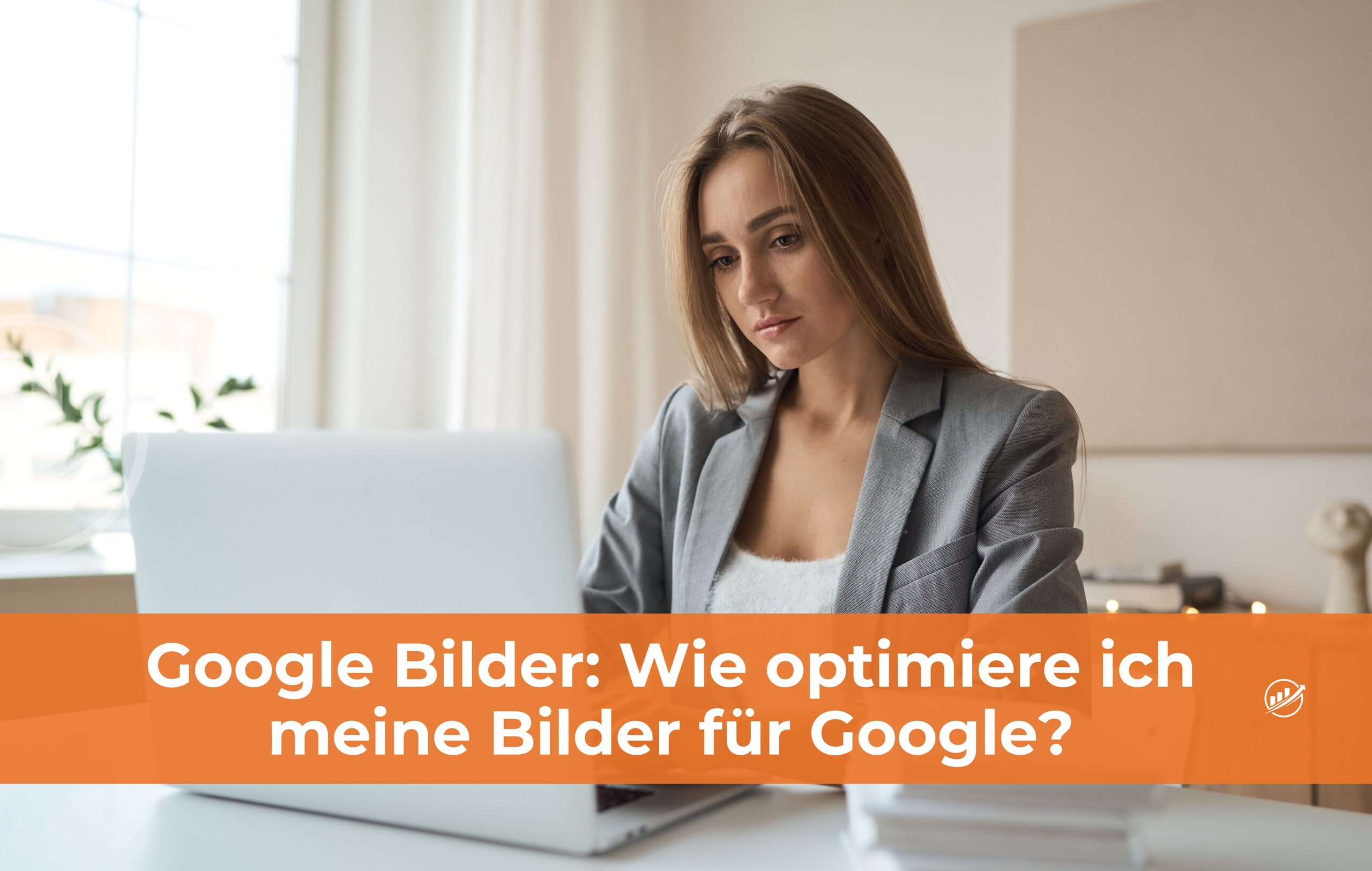 Google Bilder: Wie optimiere ich meine Bilder für Google?