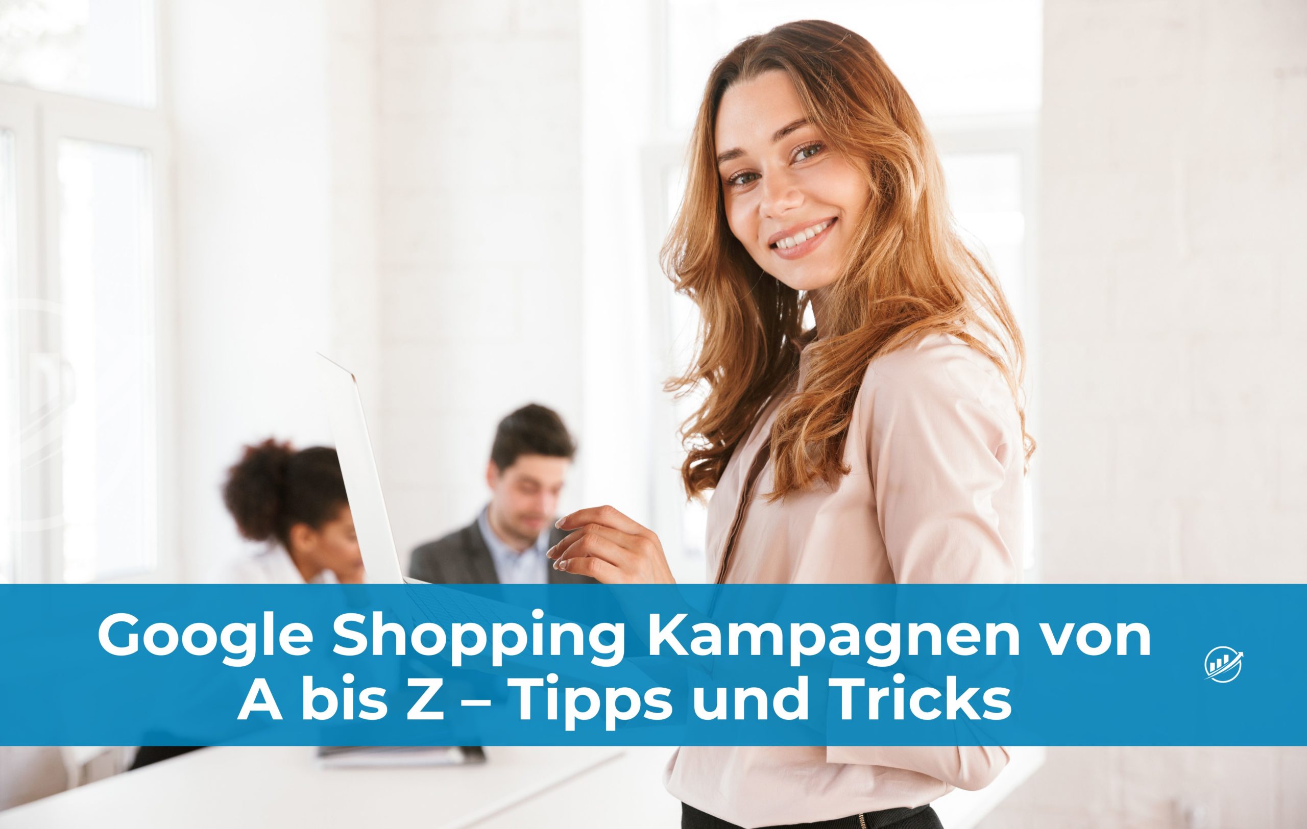 Google Shopping Kampagnen von A bis Z – Tipps und Tricks