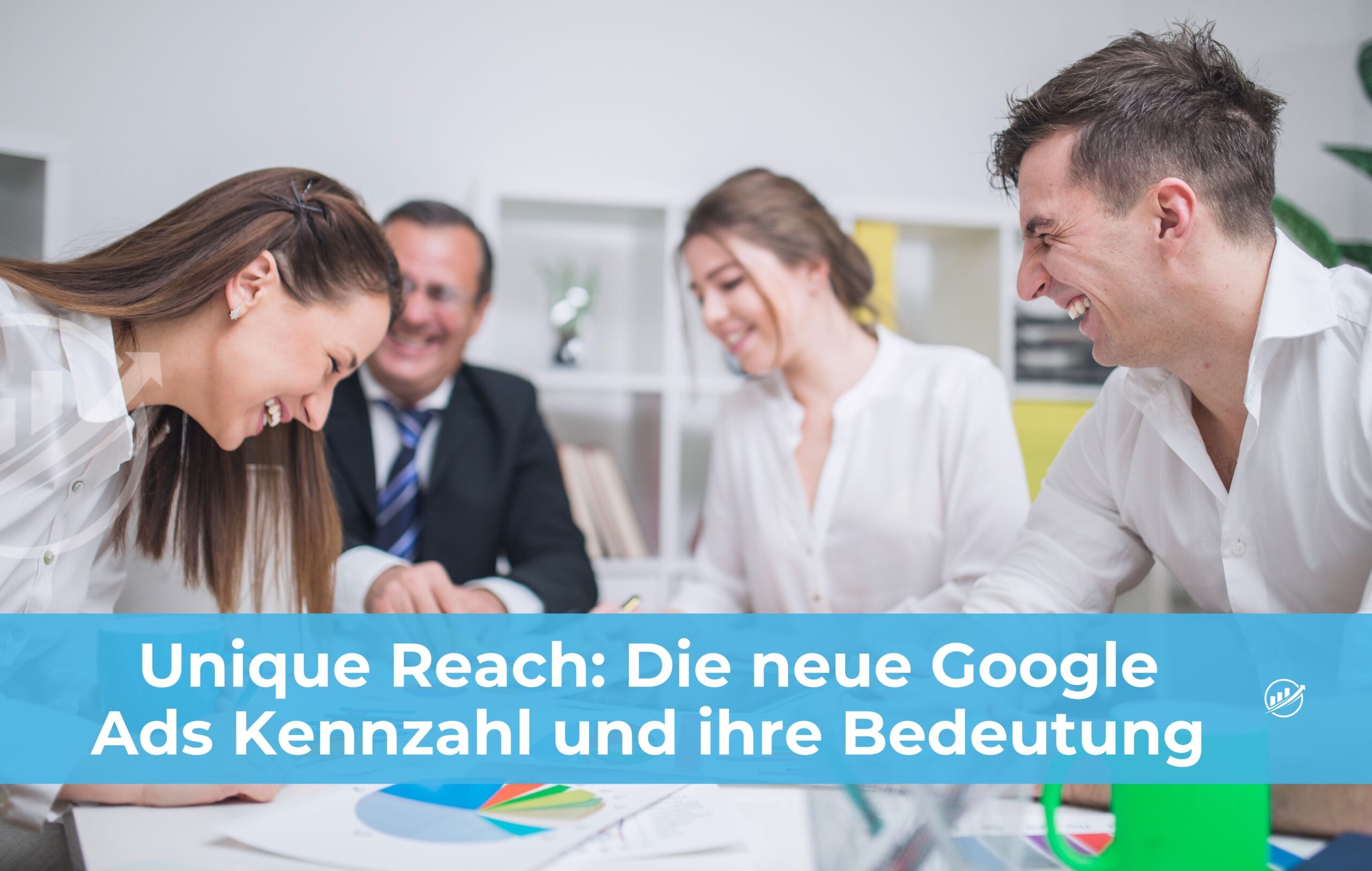 Unique Reach: Die neue Google Ads Kennzahl und ihre Bedeutung